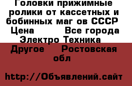 	 Головки прижимные ролики от кассетных и бобинных маг-ов СССР › Цена ­ 500 - Все города Электро-Техника » Другое   . Ростовская обл.